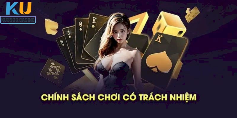 Chơi có trách nhiệm KU3933 là như thế nào?