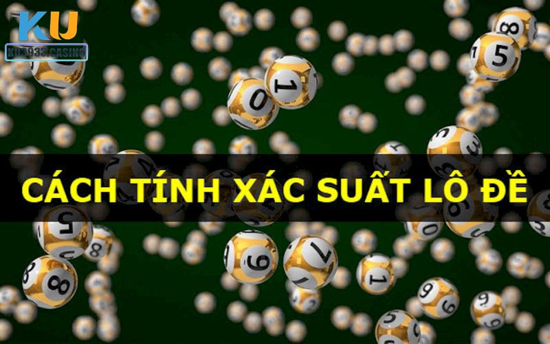 Tìm hiểu về cách tính xác suất trúng lô trên thị trường