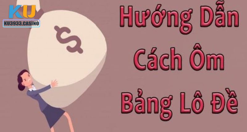 Hướng dẫn cách ôm bảng lô đề cực hay